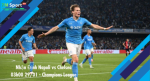 Đội hình dự kiến trước trận Napoli vs Chelsea
